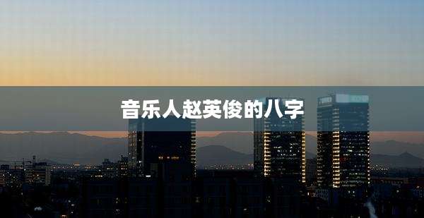 音乐人赵英俊的八字