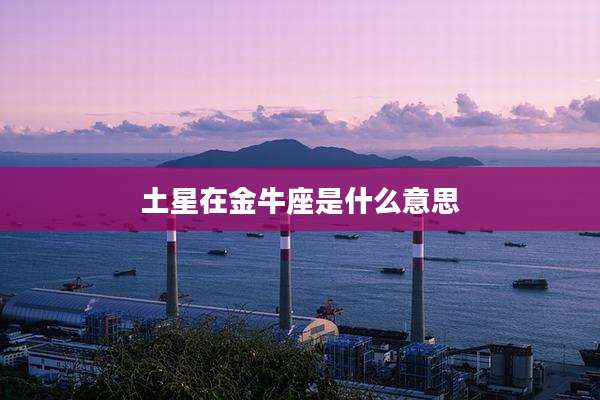 土星在金牛座是什么意思
