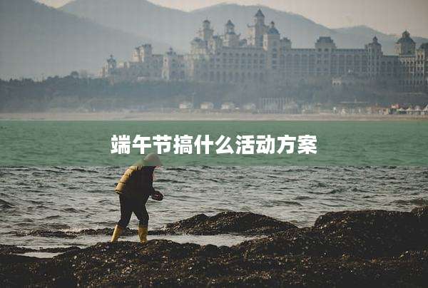 端午节搞什么活动方案