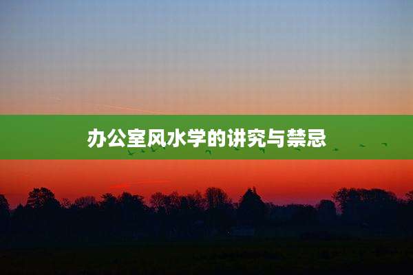 办公室风水学的讲究与禁忌