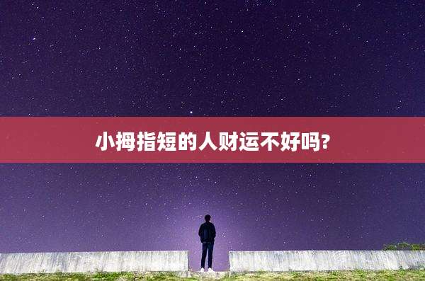 小拇指短的人财运不好吗?