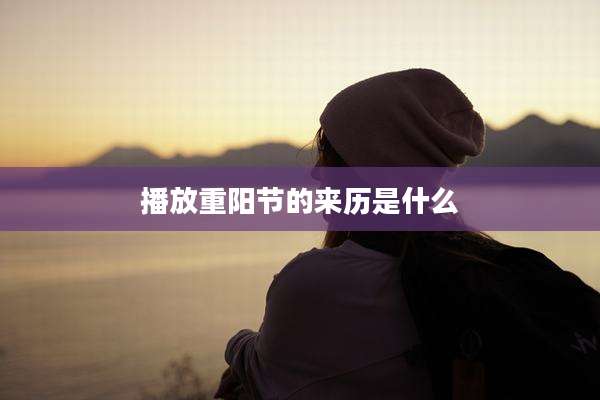 播放重阳节的来历是什么