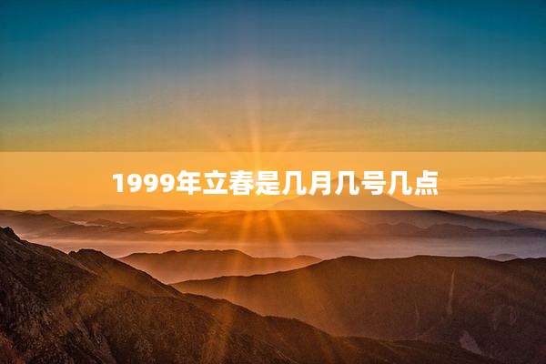 1999年立春是几月几号几点