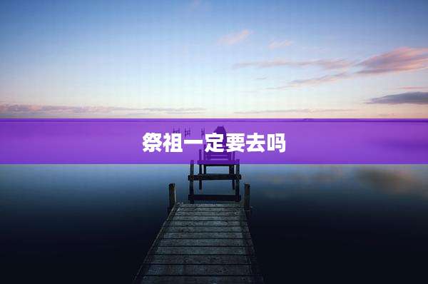 祭祖一定要去吗