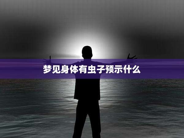 梦见身体有虫子预示什么