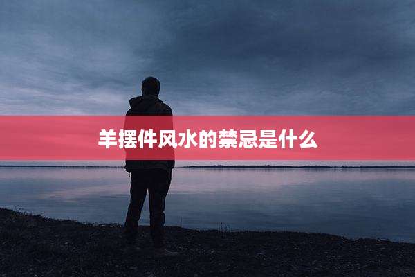 羊摆件风水的禁忌是什么