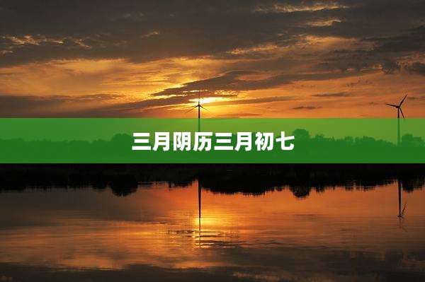 三月阴历三月初七