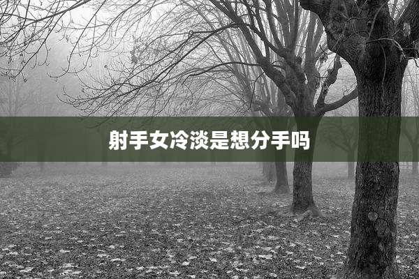 射手女冷淡是想分手吗