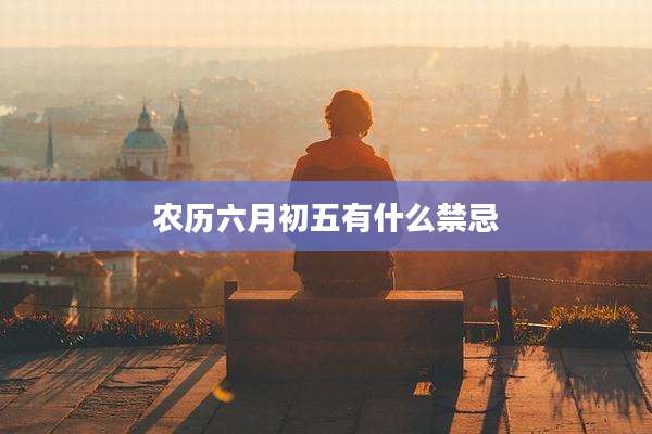 农历六月初五有什么禁忌