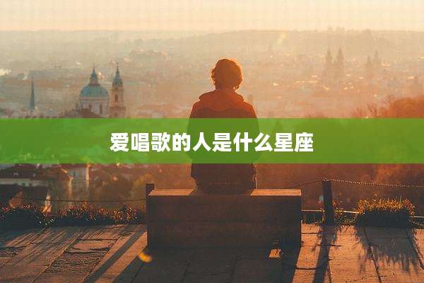 爱唱歌的人是什么星座