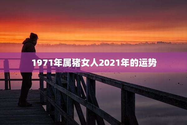 1971年属猪女人2021年的运势