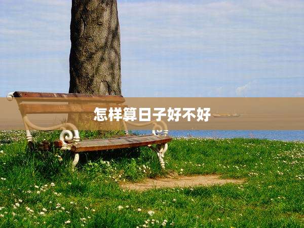 怎样算日子好不好