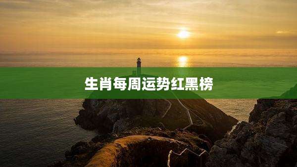 生肖每周运势红黑榜
