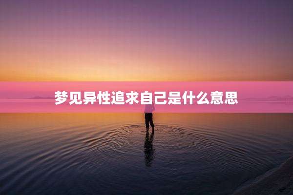 梦见异性追求自己是什么意思