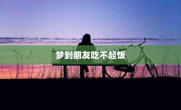 梦到朋友吃不起饭