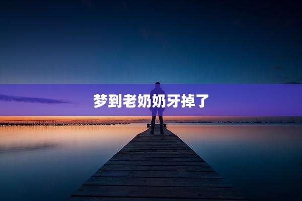 梦到老奶奶牙掉了