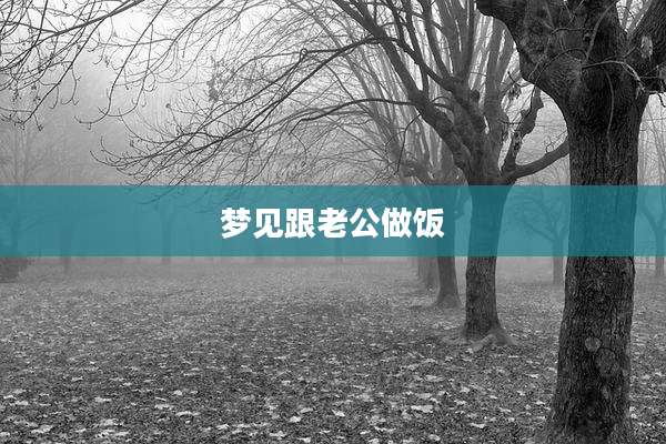 梦见跟老公做饭