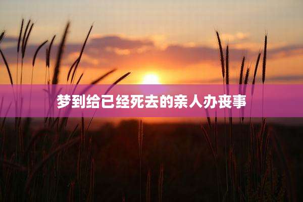 梦到给已经死去的亲人办丧事
