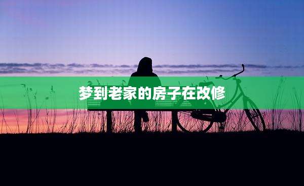梦到老家的房子在改修