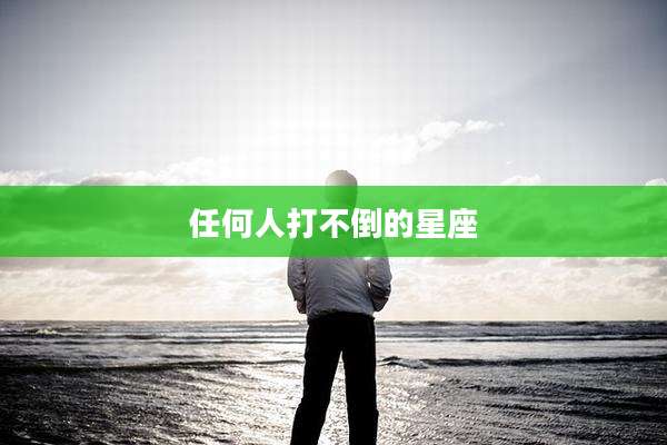 任何人打不倒的星座