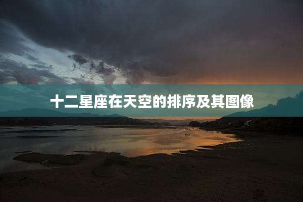 十二星座在天空的排序及其图像