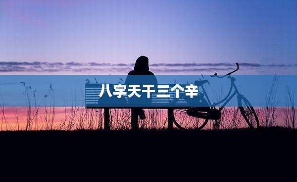 八字天干三个辛