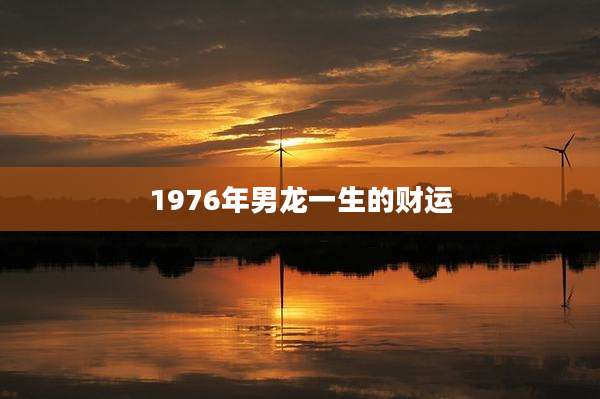 1976年男龙一生的财运
