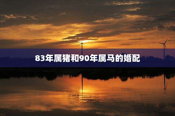 83年属猪和90年属马的婚配