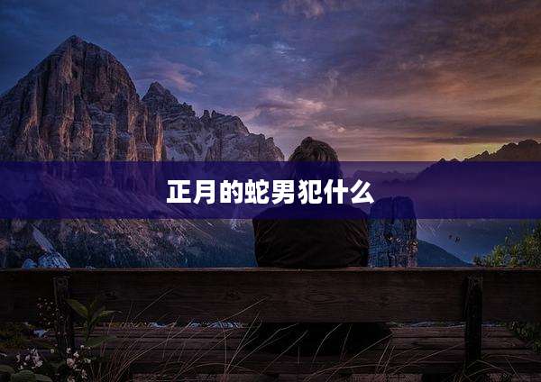 正月的蛇男犯什么
