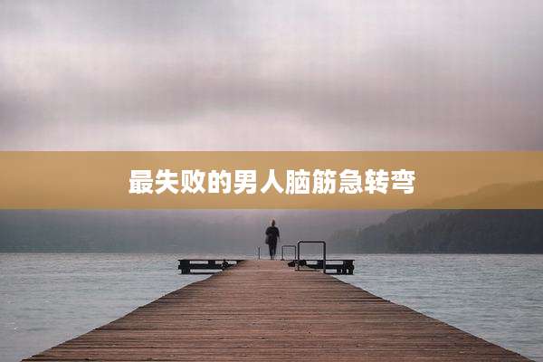 最失败的男人脑筋急转弯