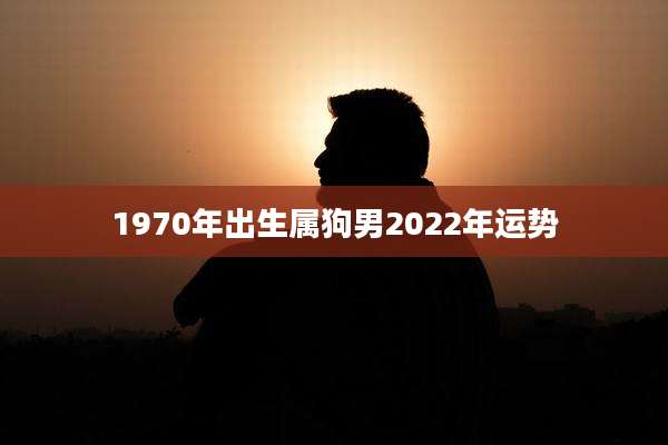 1970年出生属狗男2022年运势