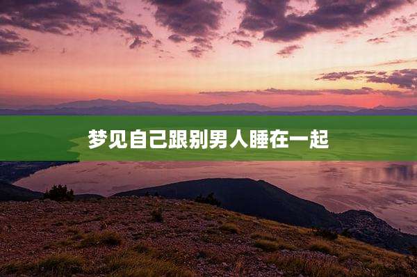 梦见自己跟别男人睡在一起