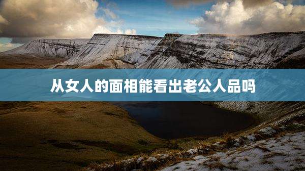 从女人的面相能看出老公人品吗