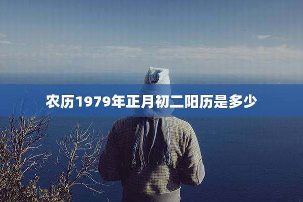 农历1979年正月初二阳历是多少