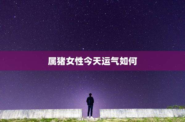 属猪女性今天运气如何