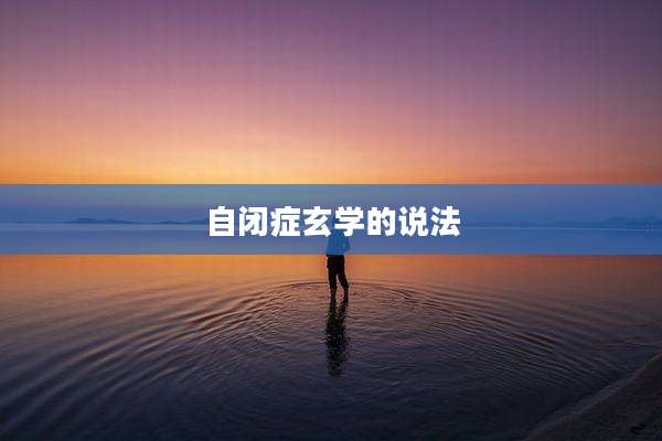 自闭症玄学的说法