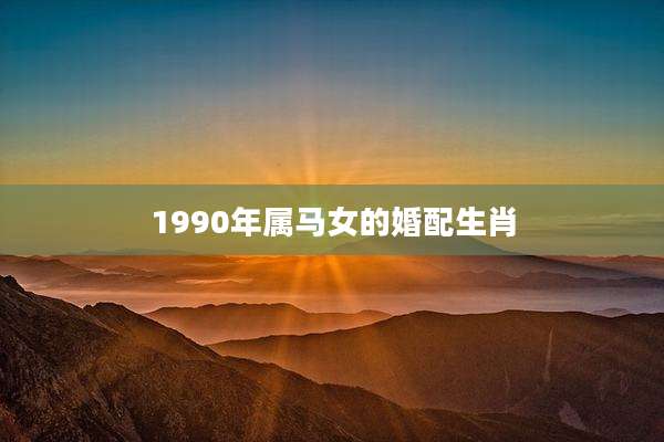 1990年属马女的婚配生肖