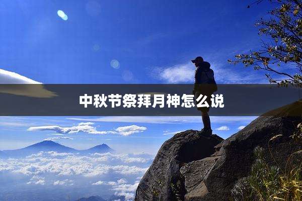 中秋节祭拜月神怎么说
