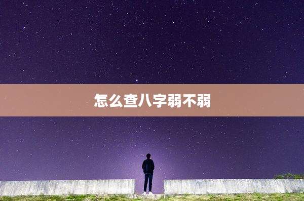 怎么查八字弱不弱