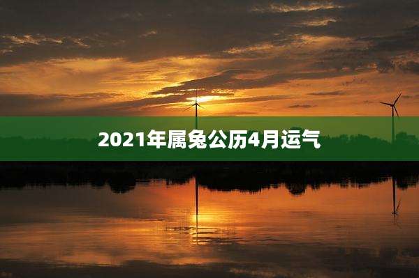 2021年属兔公历4月运气