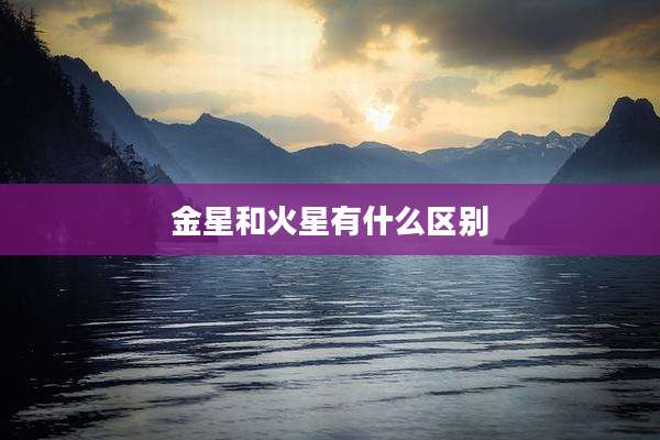 金星和火星有什么区别