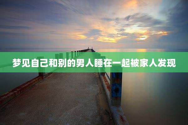 梦见自己和别的男人睡在一起被家人发现