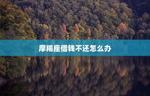 摩羯座借钱不还怎么办