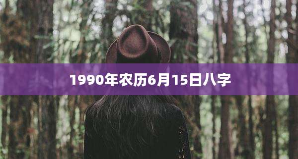 1990年农历6月15日八字