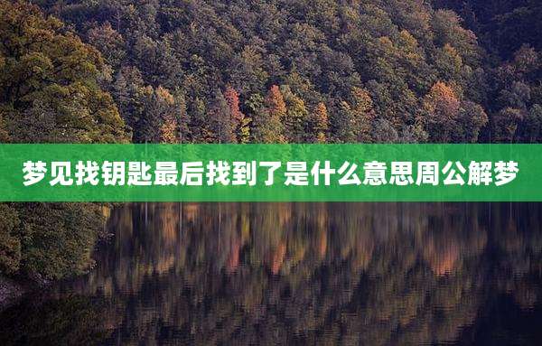 梦见找钥匙最后找到了是什么意思周公解梦
