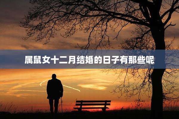 属鼠女十二月结婚的日子有那些呢