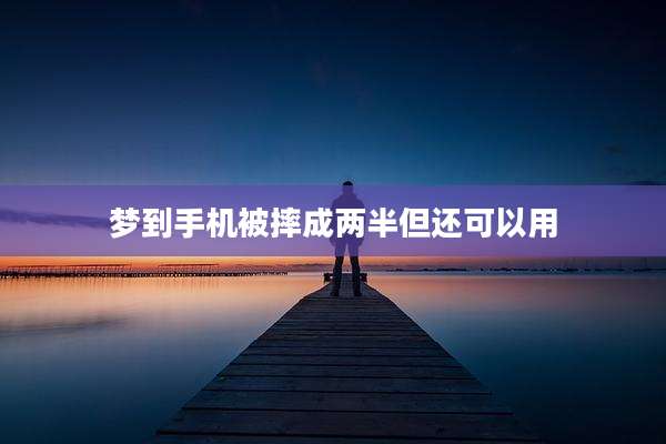 梦到手机被摔成两半但还可以用