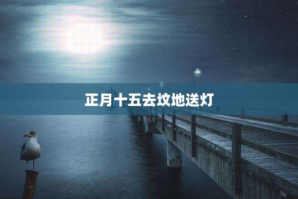 正月十五去坟地送灯