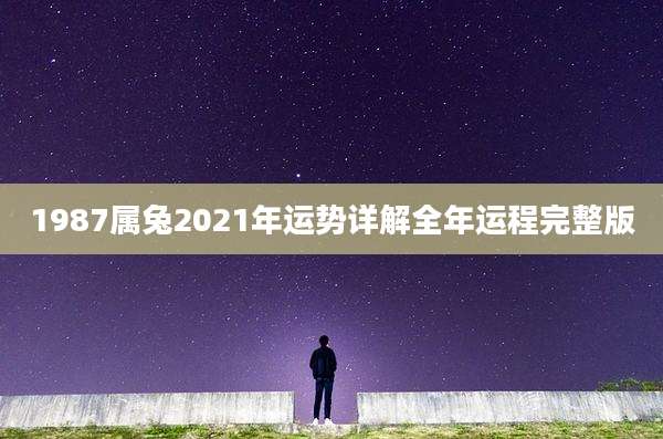 1987属兔2021年运势详解全年运程完整版