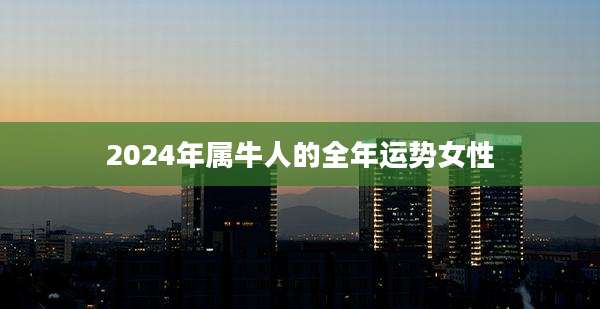 2024年属牛人的全年运势女性